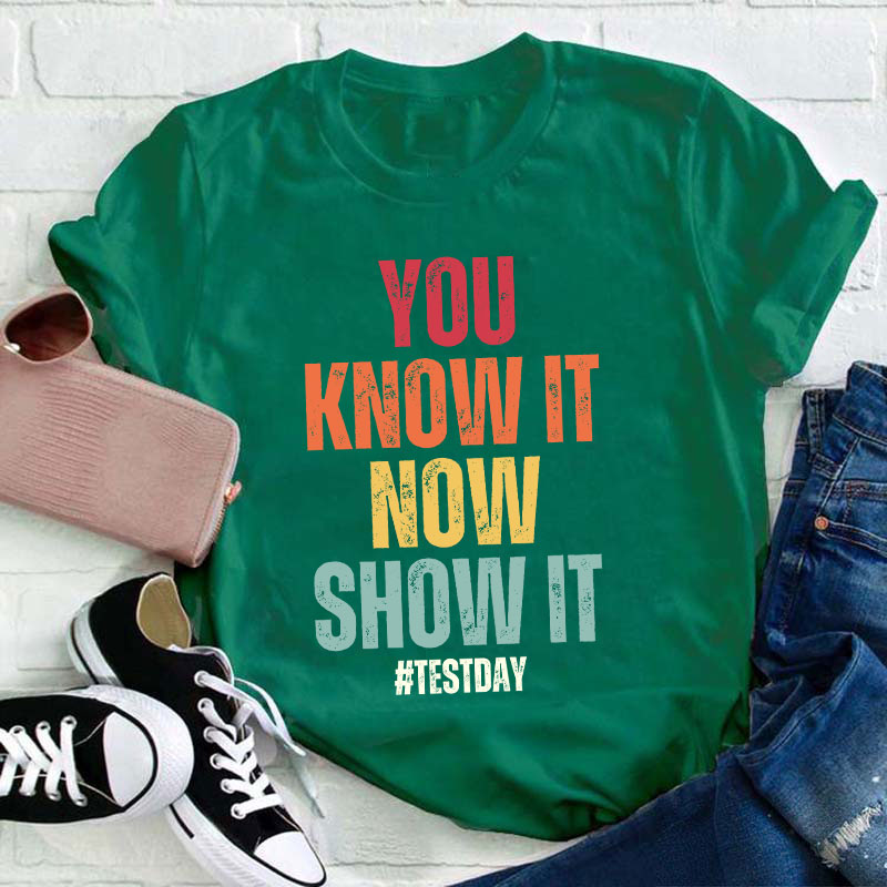 You Know It Now Show It Teacher T-Shirt