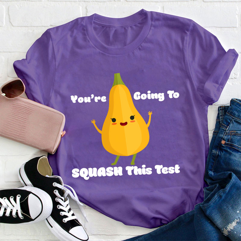 You're Going To Squash This Test Teacher T-Shirt
