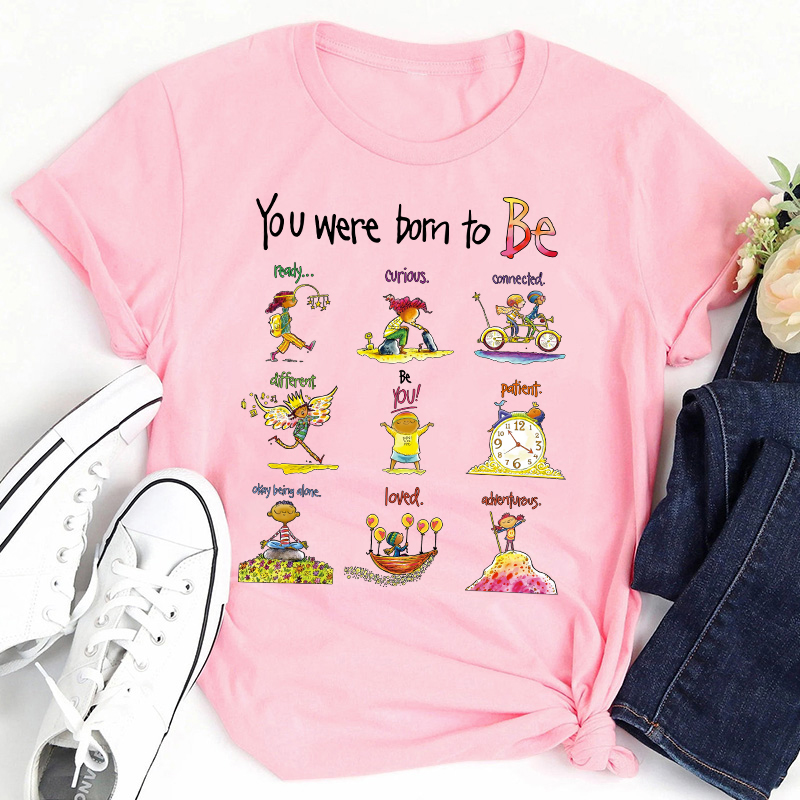 You Were Born To Be Anything Teacher T-Shirt