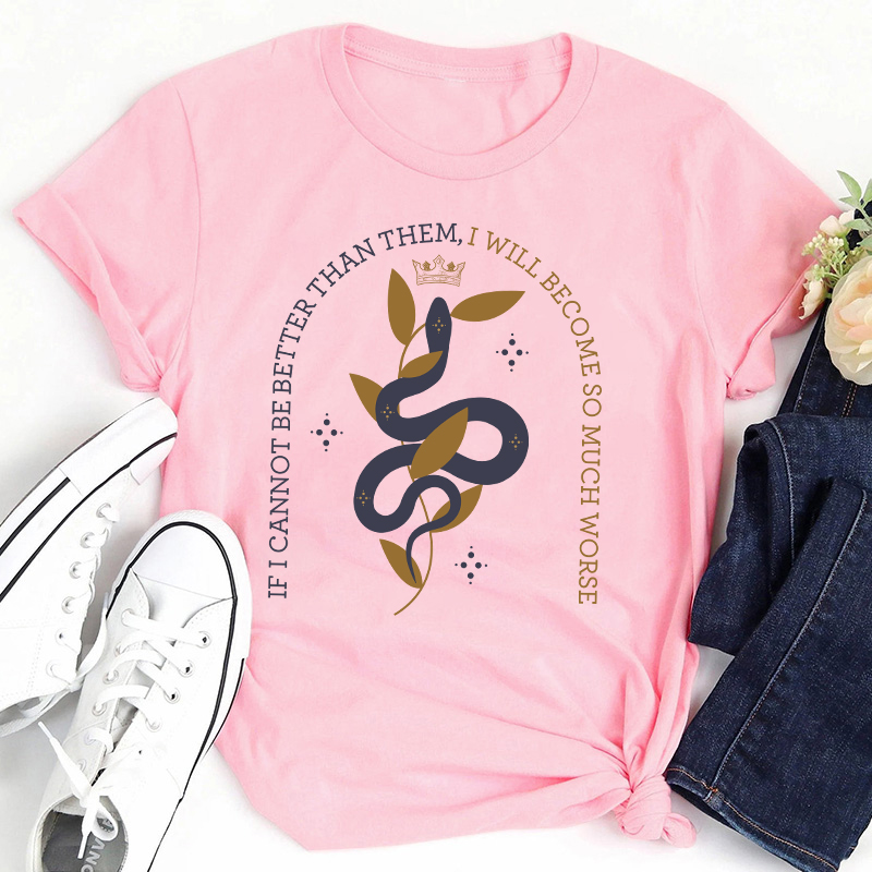 If I Cannot Be Better Than Them Teacher T-Shirt