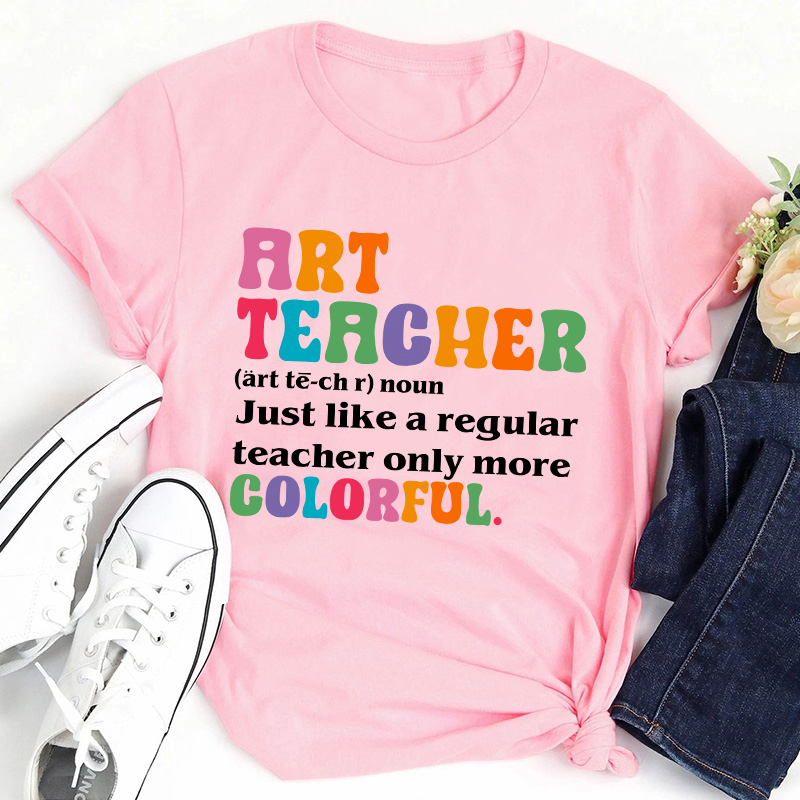 Art Teacher More Colorful Teacher T-Shirt