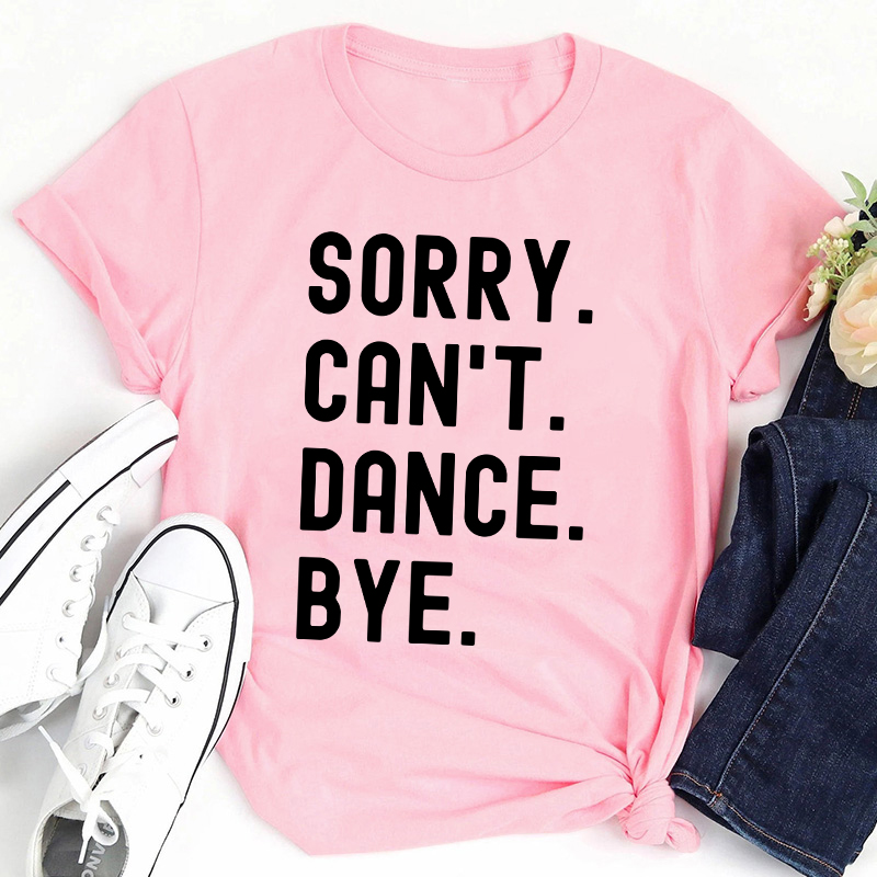 Sorry Can't Dance Bye Teacher T-Shirt