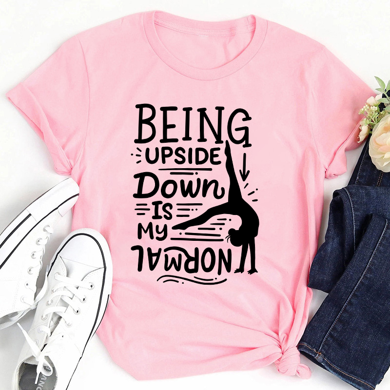 Being Upside Down Is My Normal Teacher T-Shirt