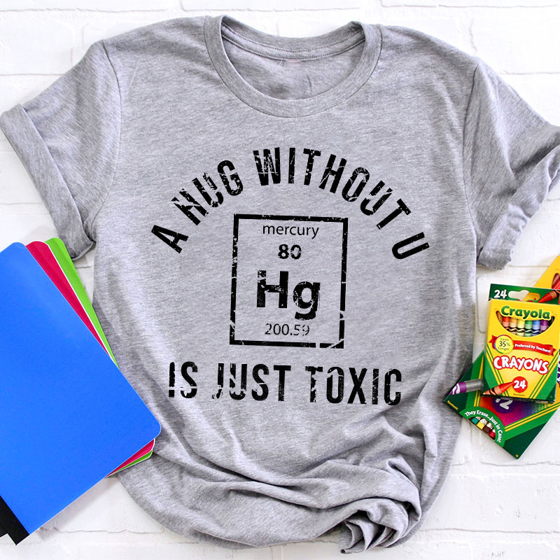 A Hug Without U Is Just Toxic Teacher T-Shirt