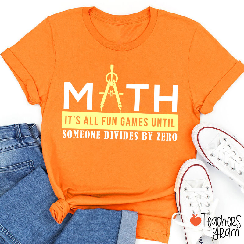 It's All Fun Games Until Someone Divides By Zero Teacher T-Shirt