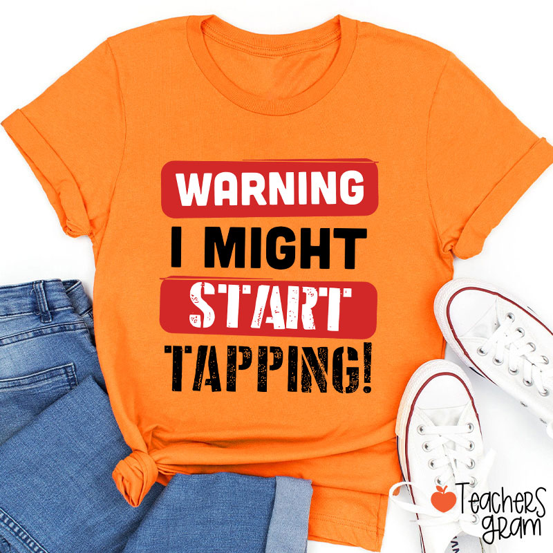 Warning I Might Start Tapping Teacher T-Shirt