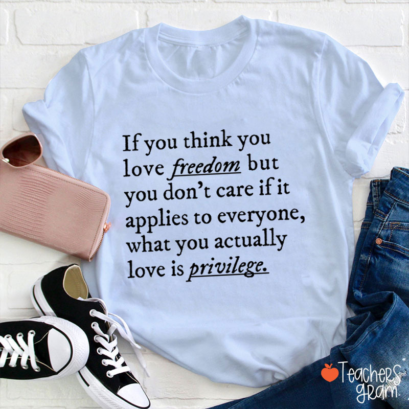If You Think You Love Freedom Teacher T-Shirt