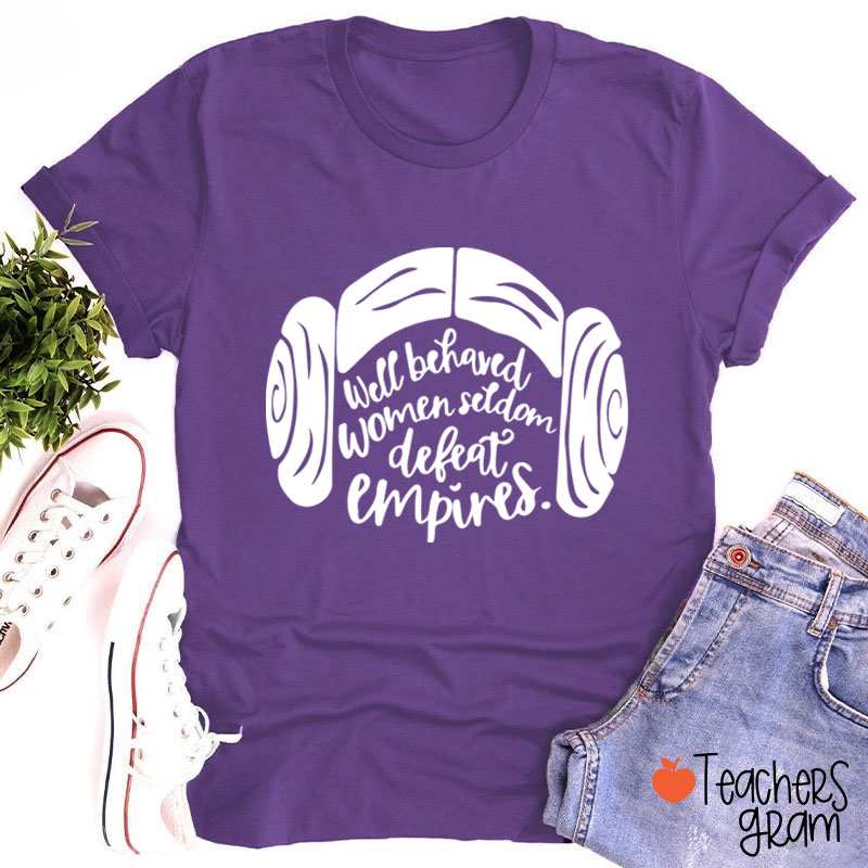 Well Behaved Women Seldom Defeat Empires Teacher T-Shirt