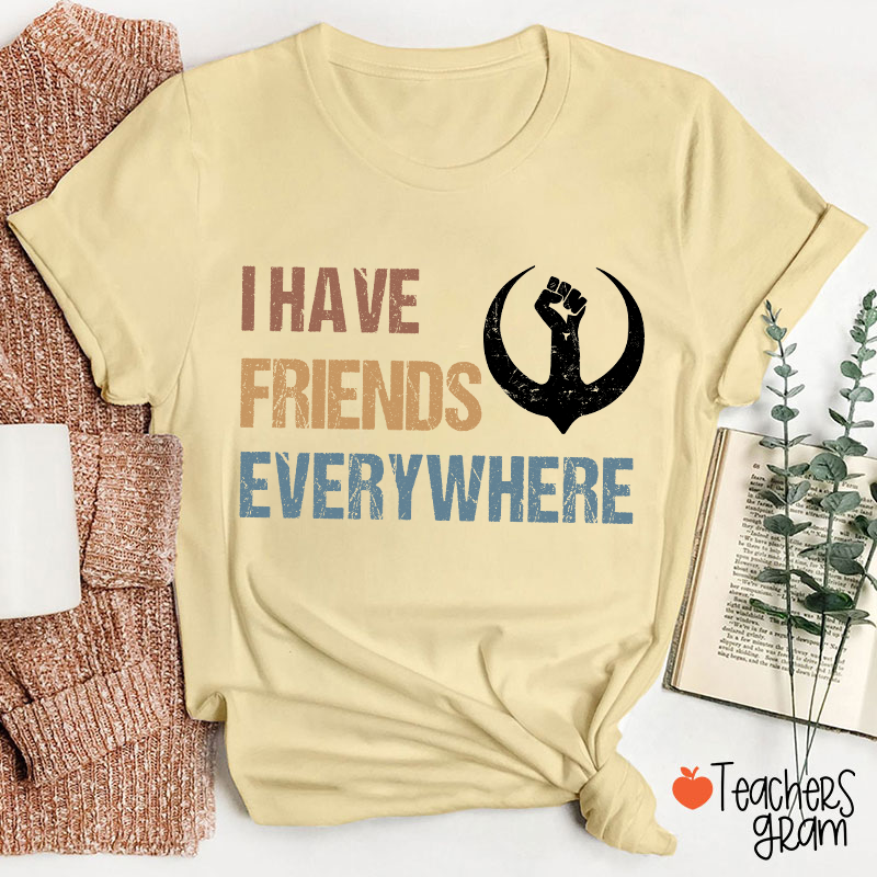 I Have Friends Everywhere Teacher T-Shirt