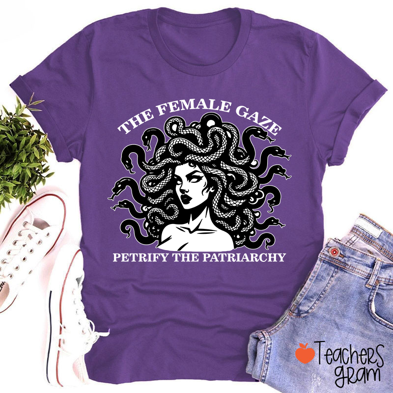 The Female Gaze Petrify The Patriarchy Teacher T-Shirt