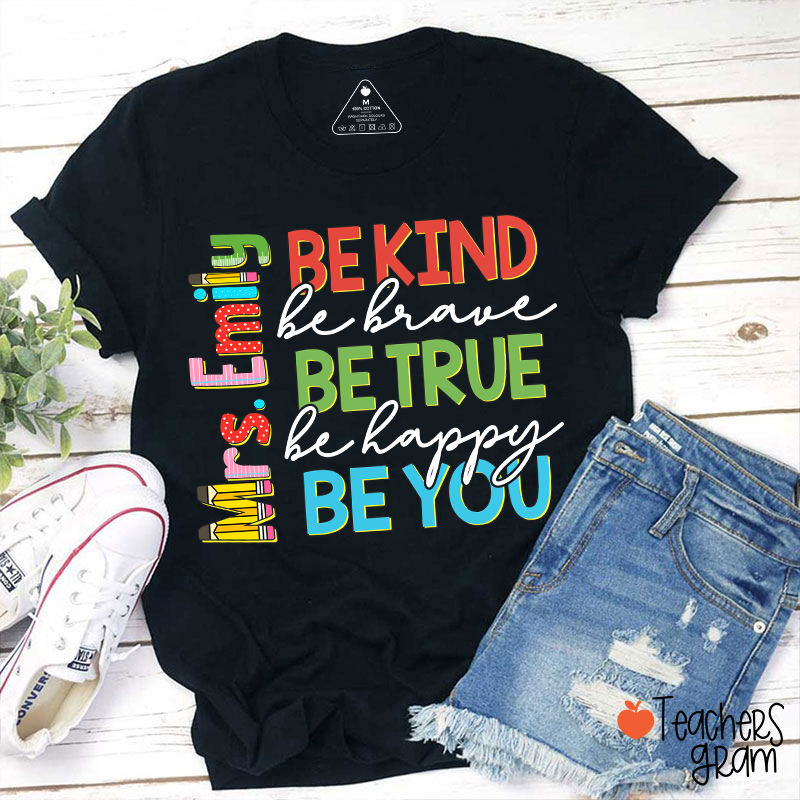Personalized Name Be Kind Be Brave Be True Be Happy Be You Teacher T-Shirt