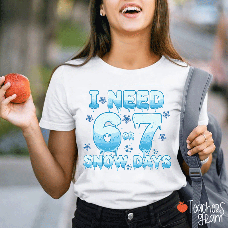 Humor Winter I Need A 6 Or 7 Snow Days Teacher T-Shirt