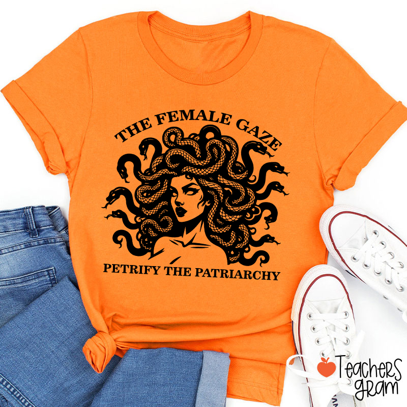 The Female Gaze Petrify The Patriarchy Teacher T-Shirt