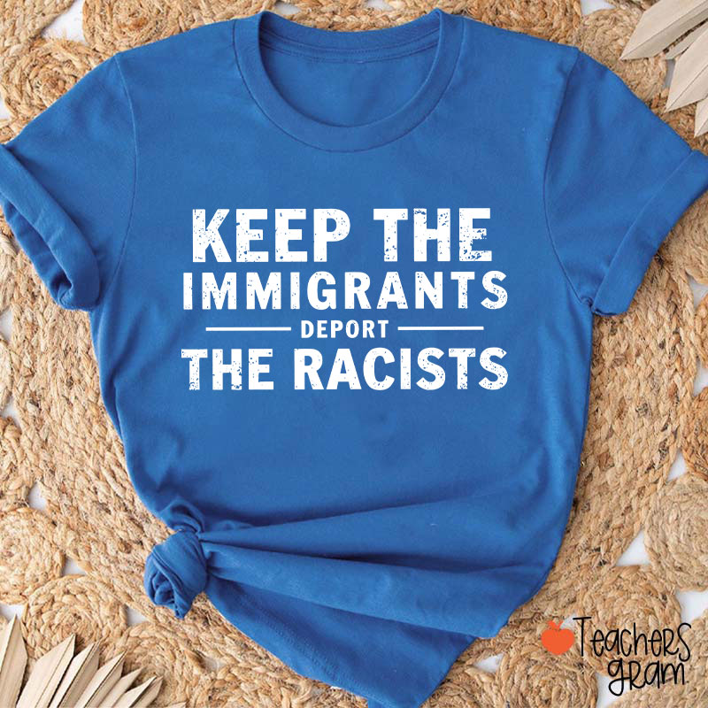 Keep The Immigrants Deport The Racists Teacher T-Shirt