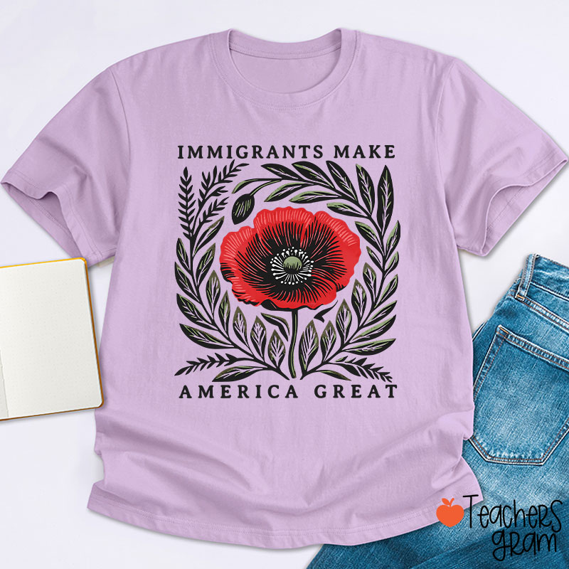 Immigrants Make America Great Poppy Floral Teacher T-Shirt