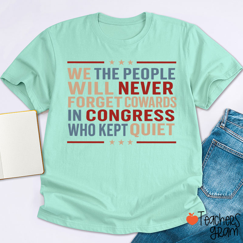 We The People Will Never Forget Cowards In Congress Who Kept Quiet Teacher T-Shirt