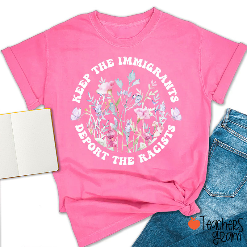 Keep The Immigrants Deport The Racists Flower Teacher T-Shirt
