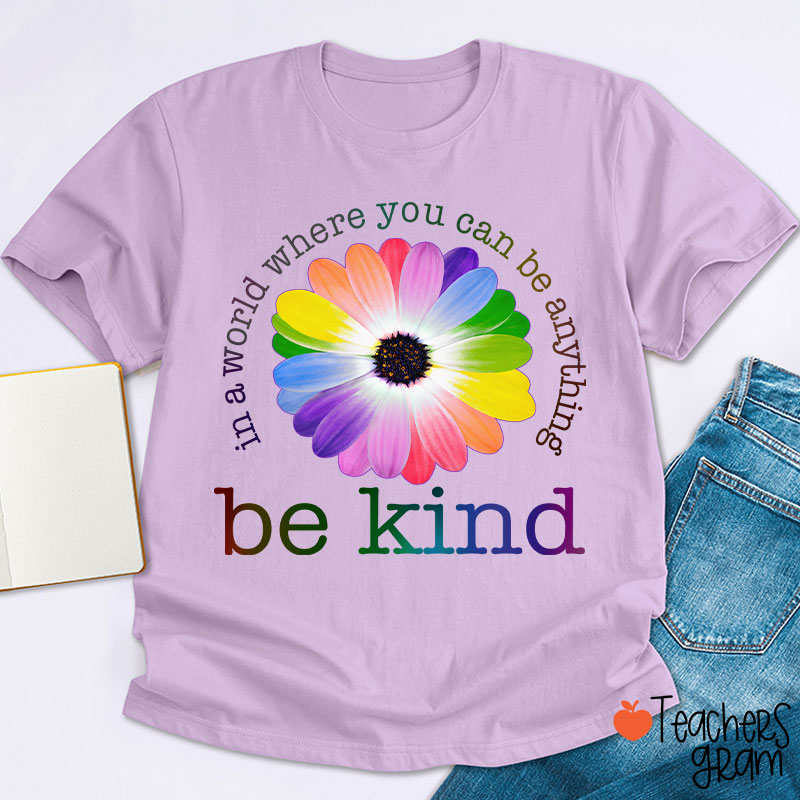 Colorful Daisy In A World Where You Can Be Anything Be Kind Teacher T-Shirt