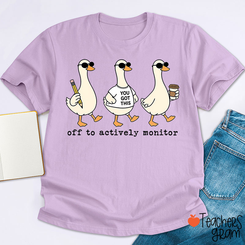 Off To Actively Monitor You Got This Teacher T-Shirt