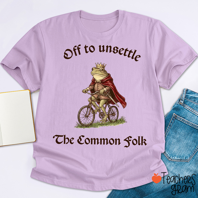 Off To Unsettle The Common Folk Teacher T-Shirt