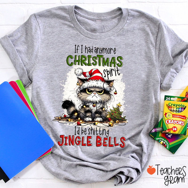 If I Had Anymore Christmas Spirit Teacher T-Shirt