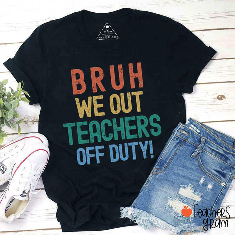 Bruh We Out Teachers Off Duty Teacher T-Shirt