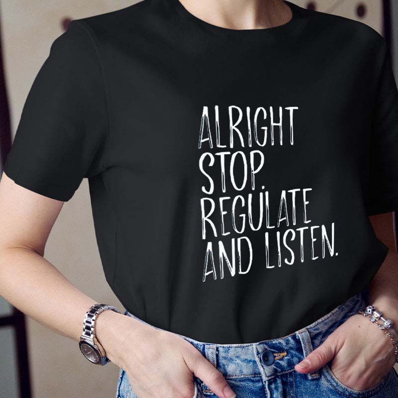 Alright Stop Regulate And Listen Teacher T-Shirt
