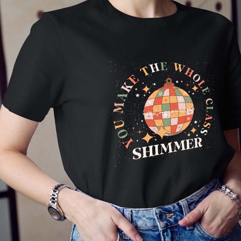 You Make The Whole Class Shimmer Teacher T-Shirt