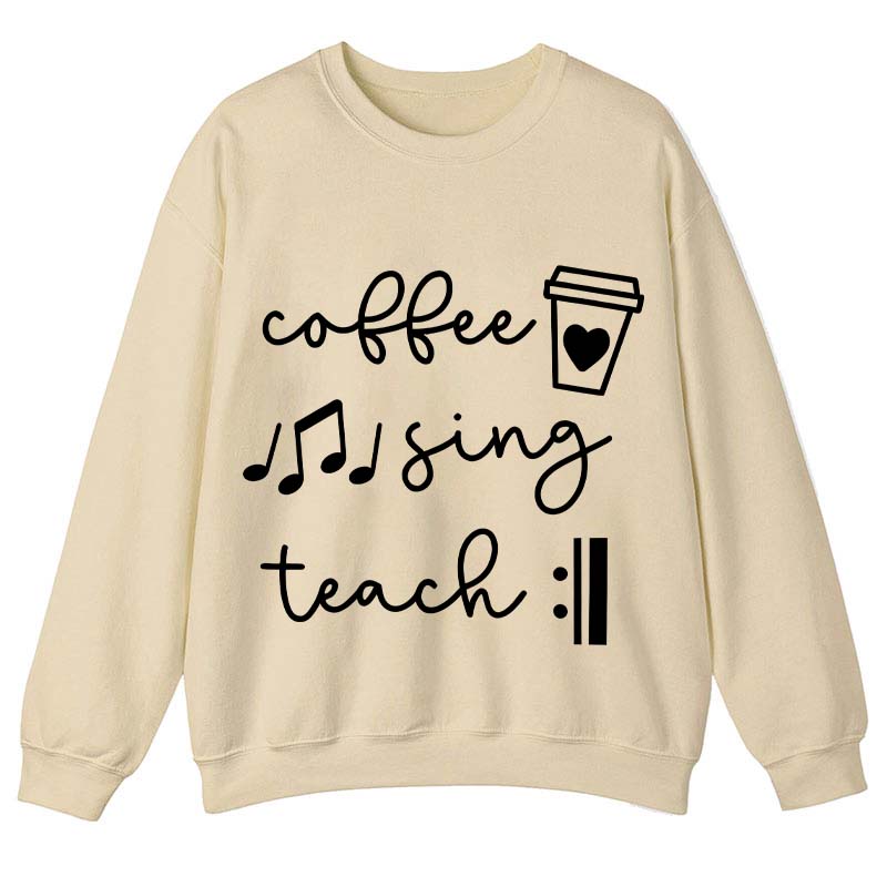 Coffee Sing Teach Teacher Sweatshirt