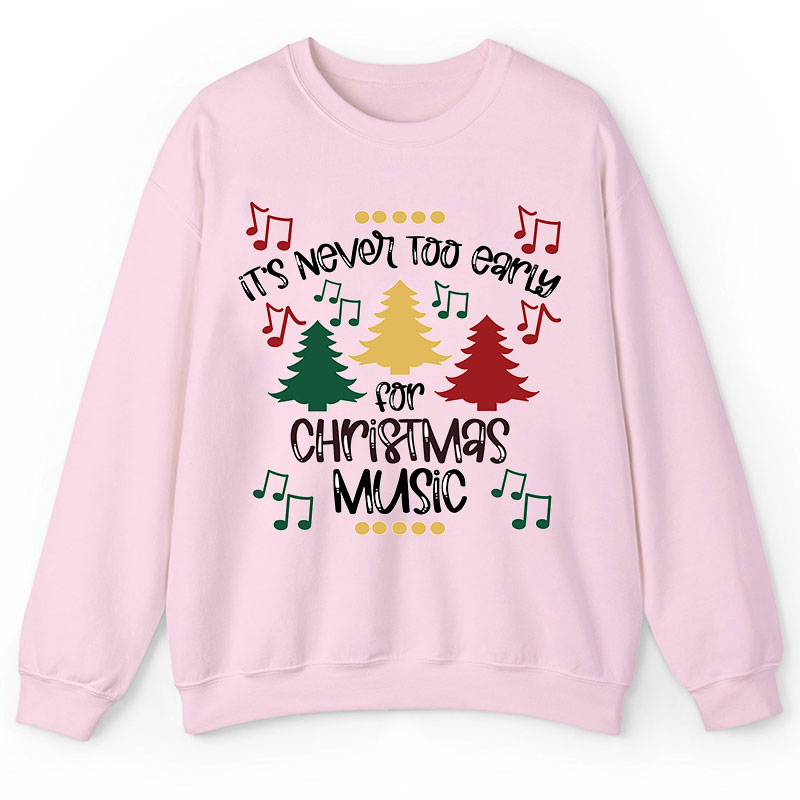 It's Never Too Early For Christmas Music Teacher T-Shirt Sweatshirt