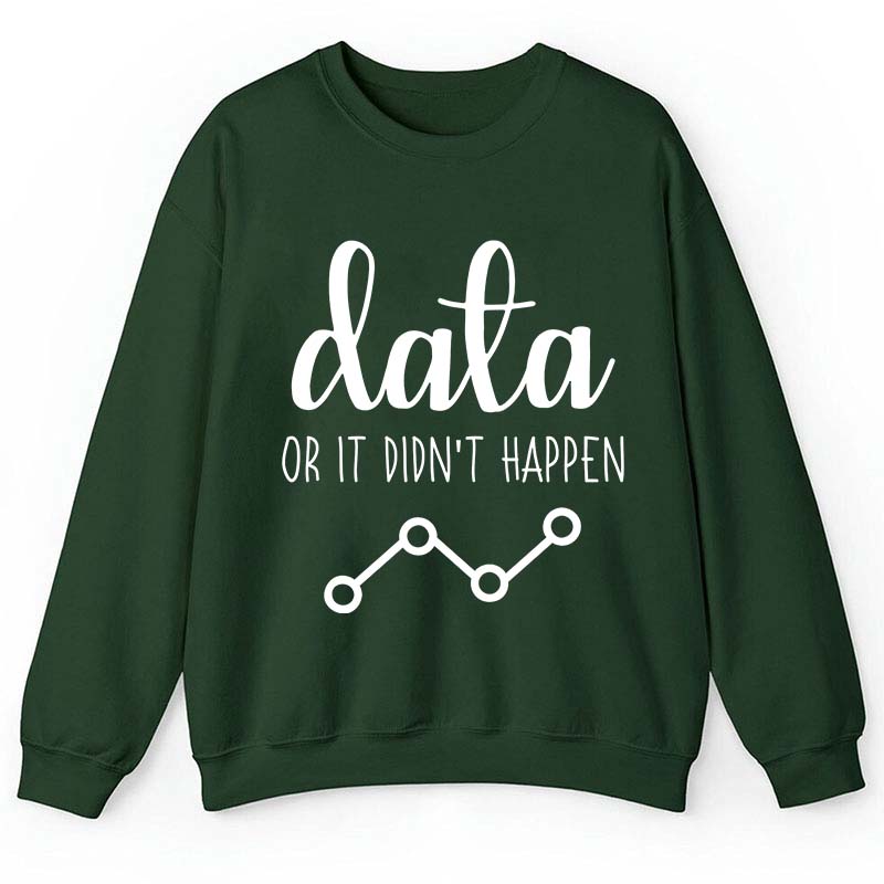 Data Or It Didn't Happen Teacher Sweatshirt