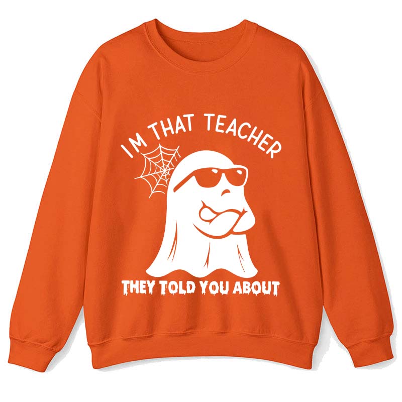 I'm That Teacher They Told You About Teacher Sweatshirt