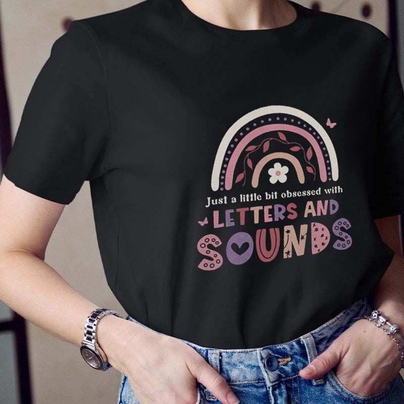 Just A Little Bit Obsessed With Letters And Sounds Teacher T-Shirt