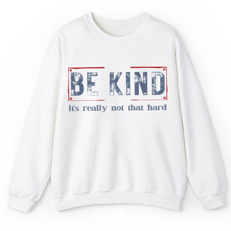 Be Kind It's Really Not That Hard Teacher Sweatshirt