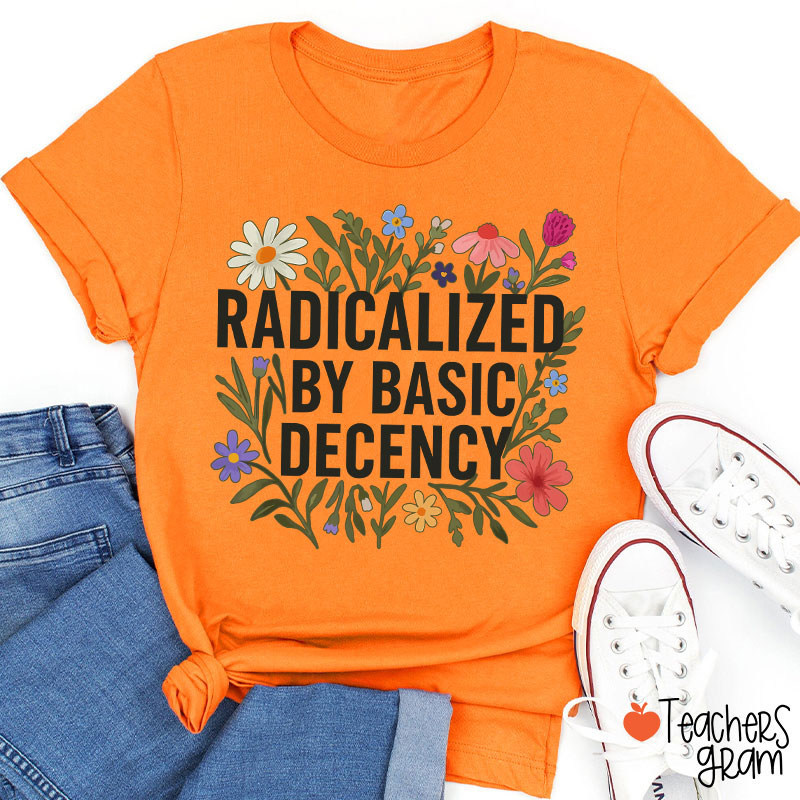 Radicalized By Basic Decency Teacher T-Shirt