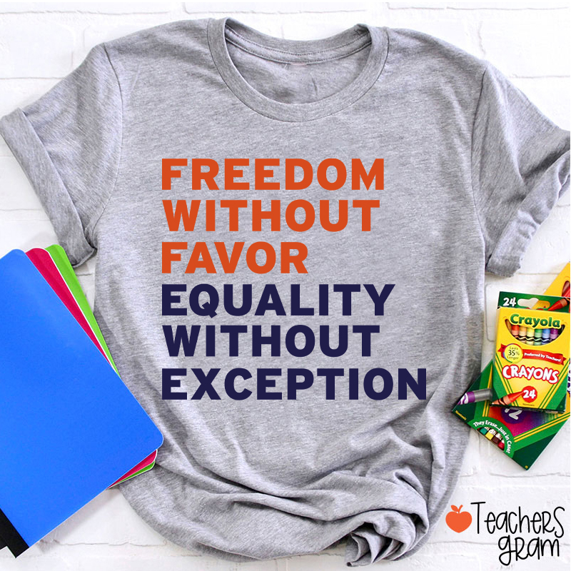 Freedom Without Favor Equality Without Exception Teacher T-Shirt