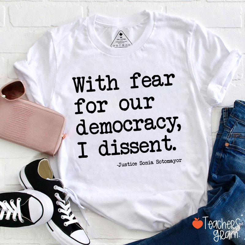 With Fear For Our Democracy I Dissent Teacher T-Shirt