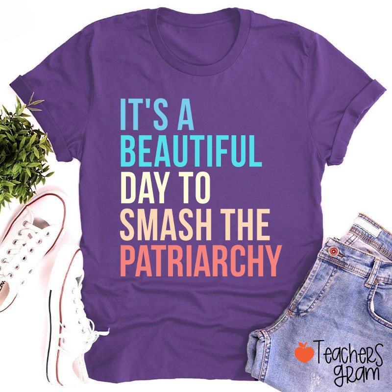 It's A Beautiful Day To Smash The Patriarchy Teacher T-Shirt