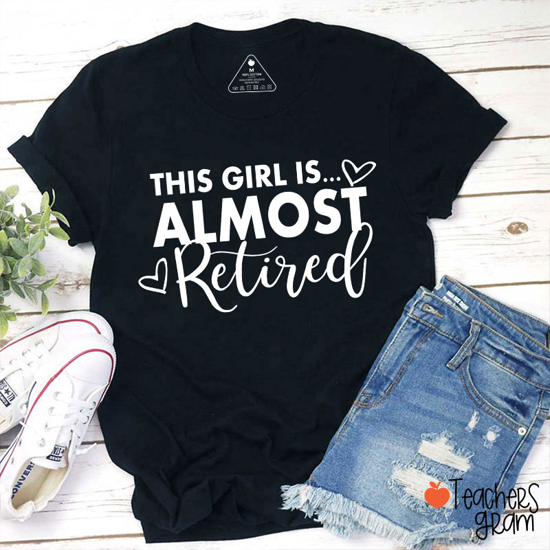This Girl Is Almost Retired Teacher T-Shirt