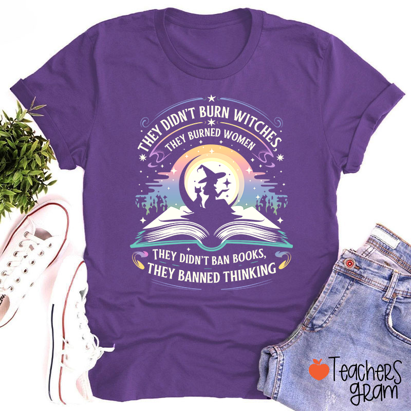 They Didn't Burn Witches They Burned Women Teacher T-Shirt