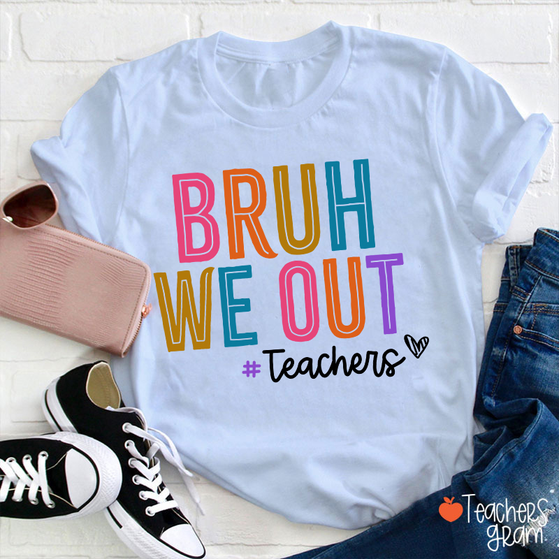 Bruh We Out Last Day Of School Teacher T-Shirt