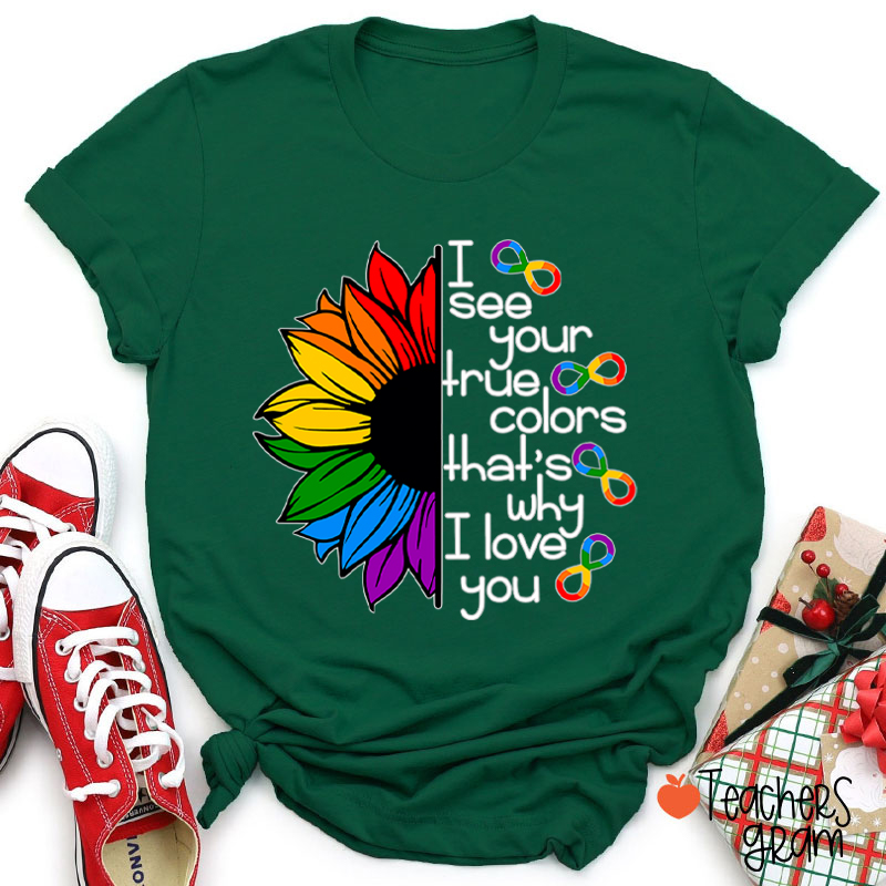 Rainbow Sunflower I See Your True Colors That's Why I Love You Teacher T-Shirt
