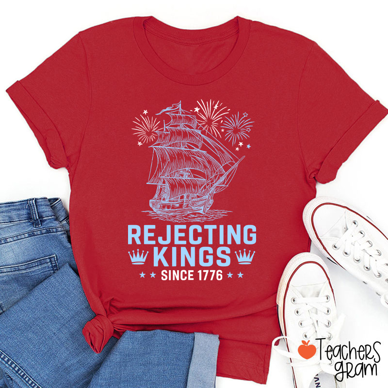 Rejecting Kings Since 1776 Teacher T-Shirt