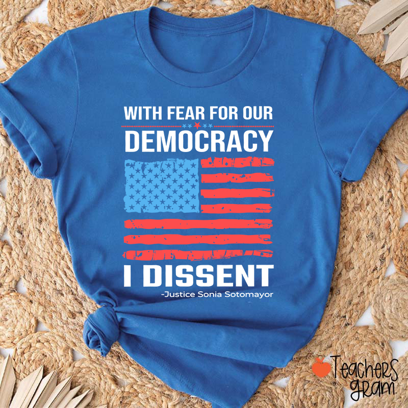 With Fear For Our Democracy I Dissent Teacher T-Shirt