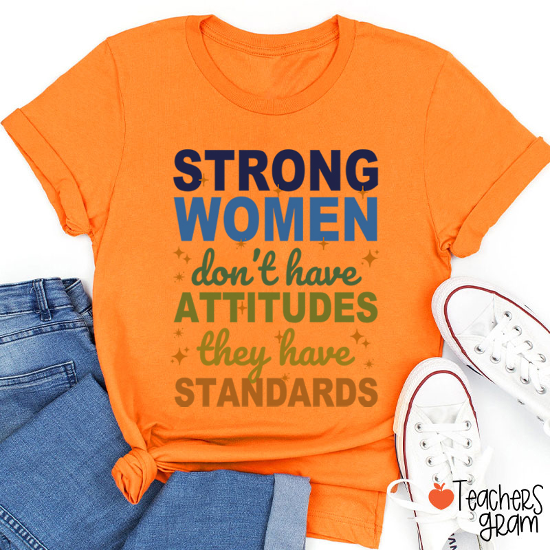Strong Women Don't Have Attitudes They Have Standards Teacher T-Shirt