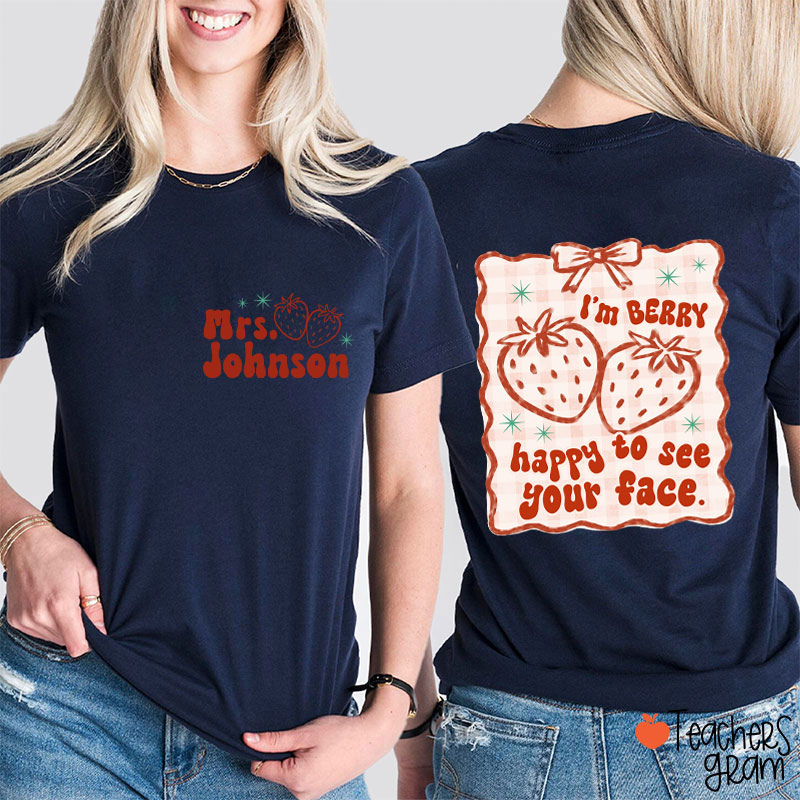 Personalized Name I'm Berry Happy To See Your Face Teacher Two Sided T-Shirt