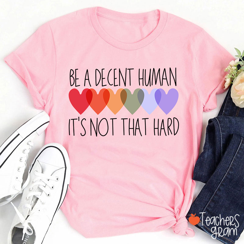 Be A Decent Human It's Not That Hard Teacher T-Shirt