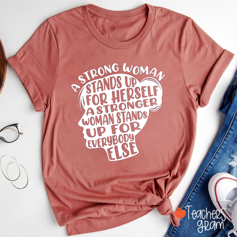 A Strong Woman Stands Up For Herself Teacher T-Shirt