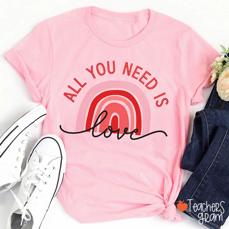 All You Need Is Love Teacher T-Shirt