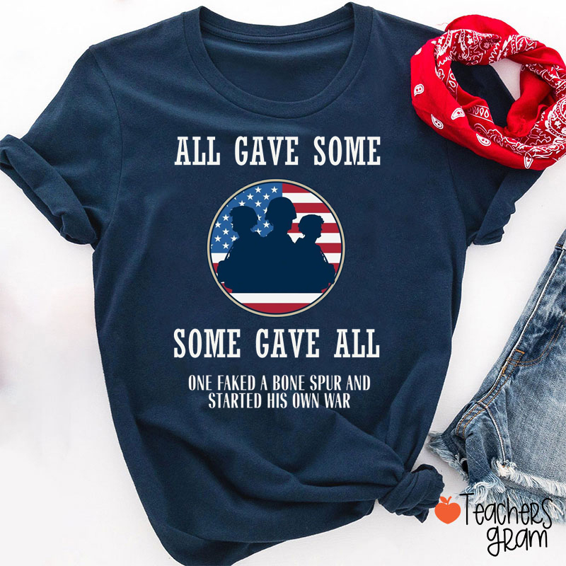 All Gave Some Some Gave All One Faked A Bone Spur And Started His Own War Teacher T-Shirt